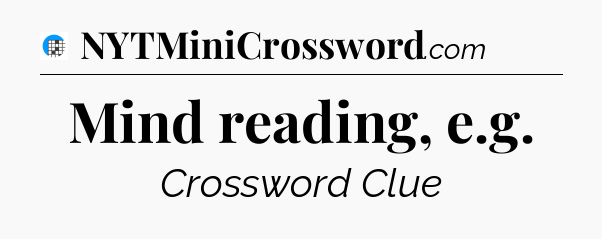 Mind reading, e.g Crossword Clue