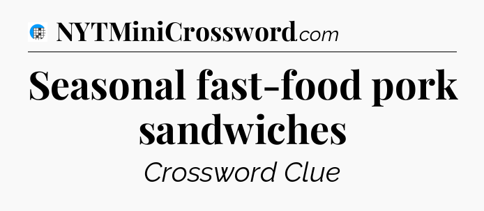 Seasonal fast-food pork sandwiches Crossword Clue