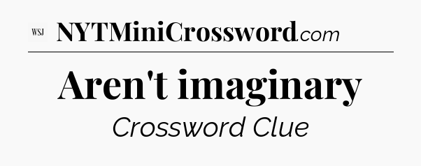 Aren't imaginary - WSJ Crossword
