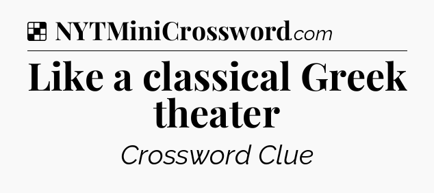 Solution: Like a classical Greek theater - NYT Crossword