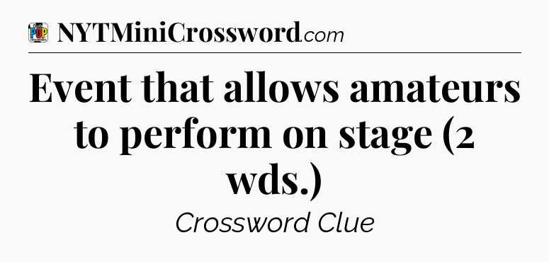 Event that allows amateurs to perform on stage (2 wds.) Crossword Clue