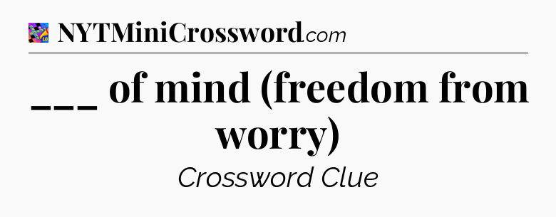___ of mind (freedom from worry) Crossword Clue