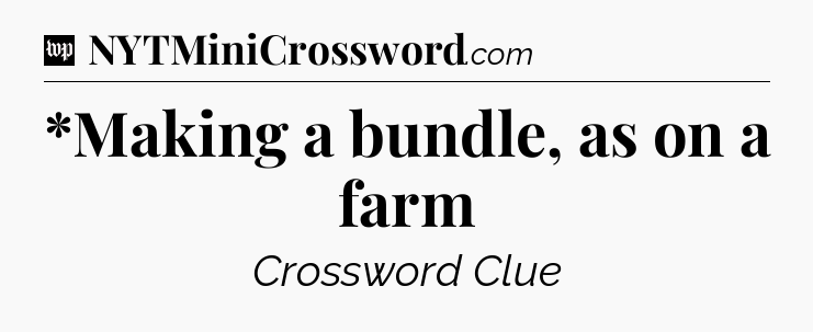 *Making a bundle, as on a farm Crossword Clue