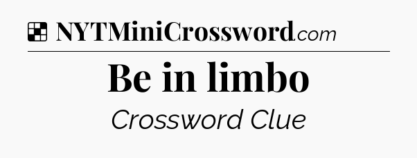 Solution: Be in limbo - NYT Crossword