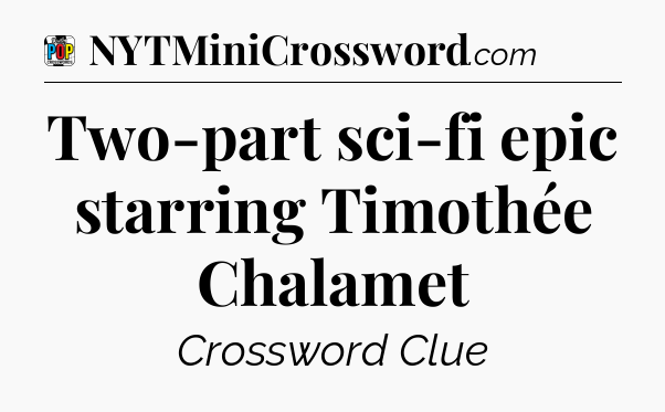 Two-part sci-fi epic starring Timothée Chalamet Crossword Clue