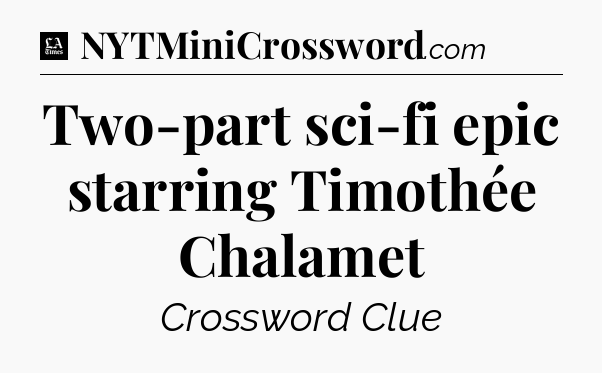 Two-part sci-fi epic starring Timothée Chalamet - LA Times Crossword
