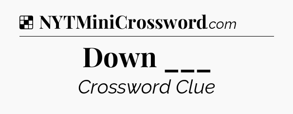 Solution: Down ___ - NYT Crossword