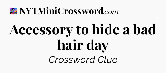 Accessory to hide a bad hair day Crossword Clue