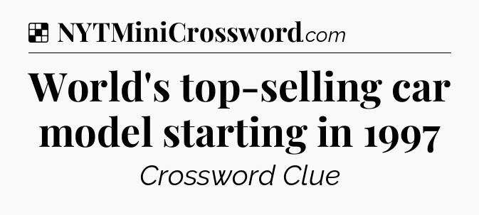 Solution: World's top-selling car model starting in 1997 - NYT Crossword