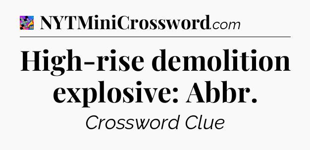 High-rise demolition explosive: Abbr Crossword Clue