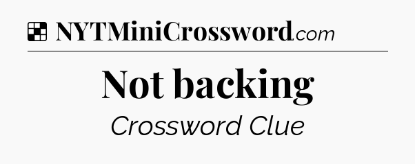 Solution: Not backing - NYT Crossword