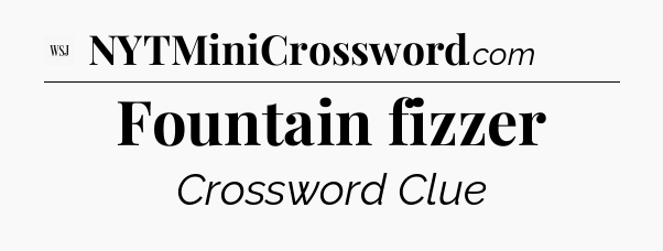 Fountain fizzer - WSJ Crossword