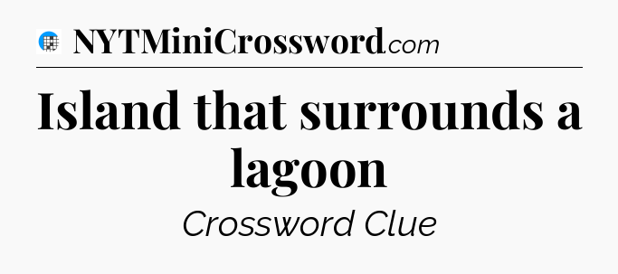 Island that surrounds a lagoon Crossword Clue