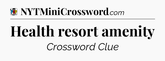 Health resort amenity Crossword Clue