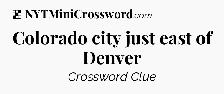 Solution: Colorado city just east of Denver - NYT Crossword