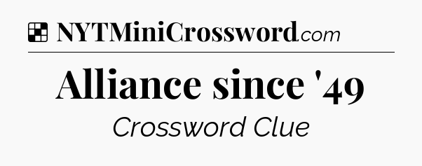 Solution: Alliance since '49 - NYT Crossword
