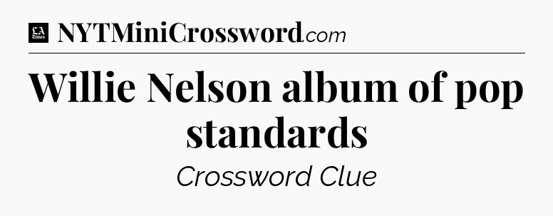 Willie Nelson album of pop standards - LA Times Crossword
