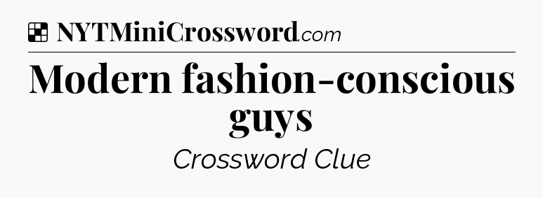 Solution: Modern fashion-conscious guys - NYT Crossword