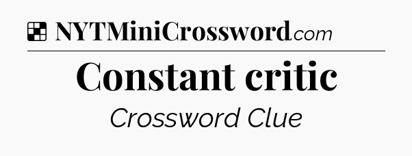 Solution: Constant critic - NYT Crossword