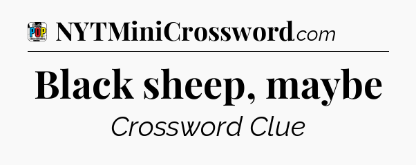 Black sheep, maybe Crossword Clue