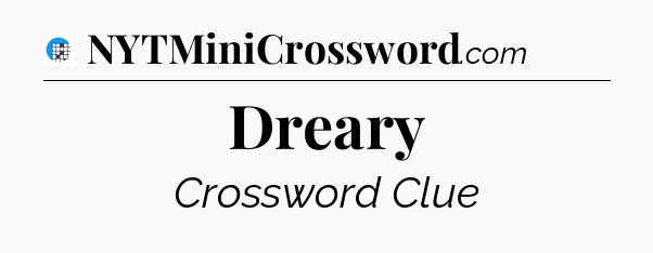 Dreary Crossword Clue