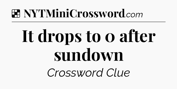 Solution: It drops to 0 after sundown - NYT Crossword