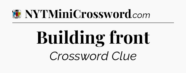 Building front Crossword Clue