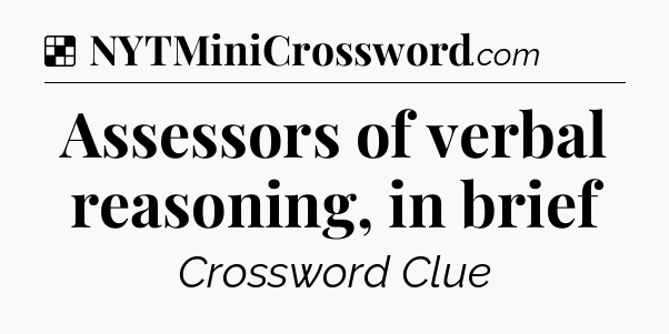 Solution: Assessors of verbal reasoning, in brief - NYT Crossword
