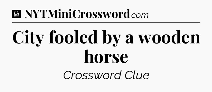 City fooled by a wooden horse - LA Times Crossword