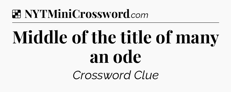 Solution: Middle of the title of many an ode - NYT Crossword