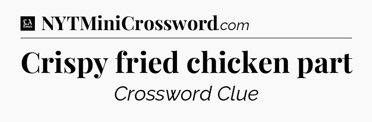 Crispy fried chicken part - LA Times Crossword