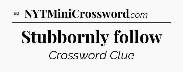 Stubbornly follow - WSJ Crossword