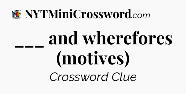 ___ and wherefores (motives) Crossword Clue