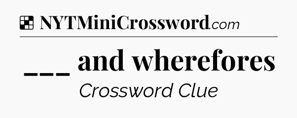 Solution: ___ and wherefores - NYT Crossword