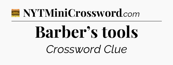 Barber’s tools - Eugene Sheffer Crossword