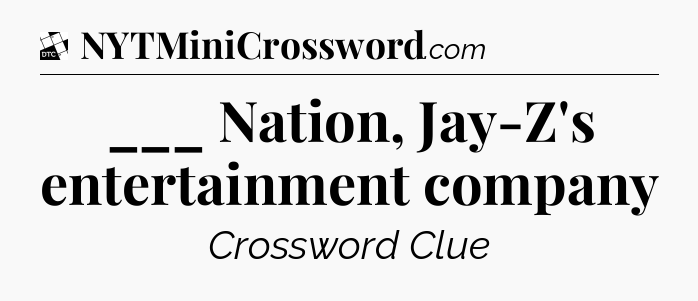 ___ Nation, Jay-Z's entertainment company - Daily Themed Classic Crossword