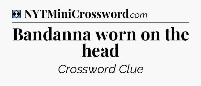 Solution: Bandanna worn on the head - NYT Mini Crossword