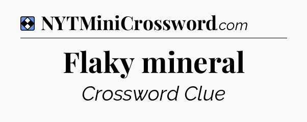 Solution: Flaky mineral - NYT Mini Crossword
