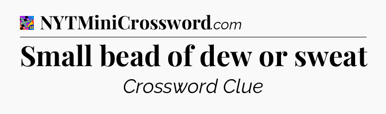 Small bead of dew or sweat Crossword Clue
