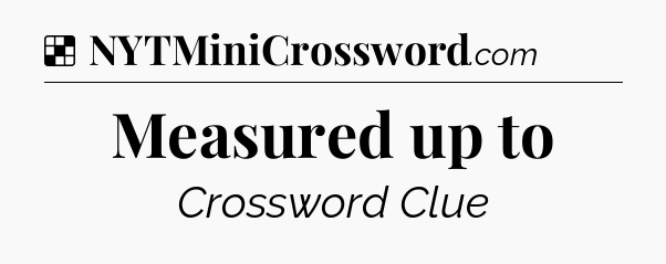 Solution: Measured up to - NYT Crossword