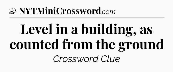Level in a building, as counted from the ground - Daily Themed Classic Crossword