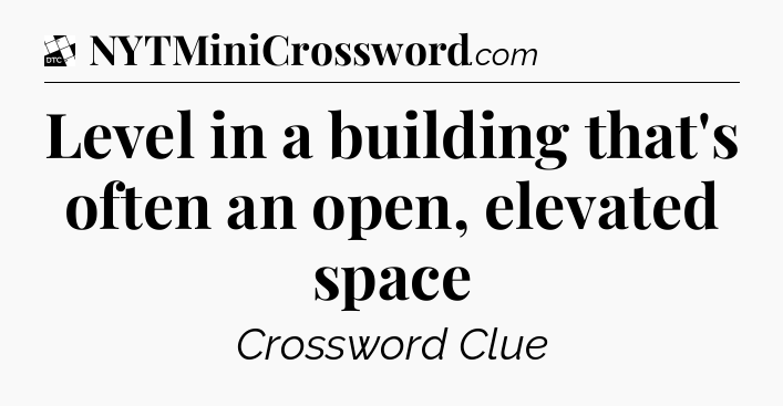 Level in a building that's often an open, elevated space - Daily Themed Classic Crossword