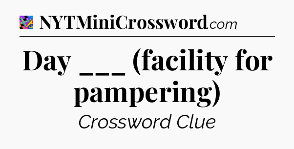 Day ___ (facility for pampering) Crossword Clue