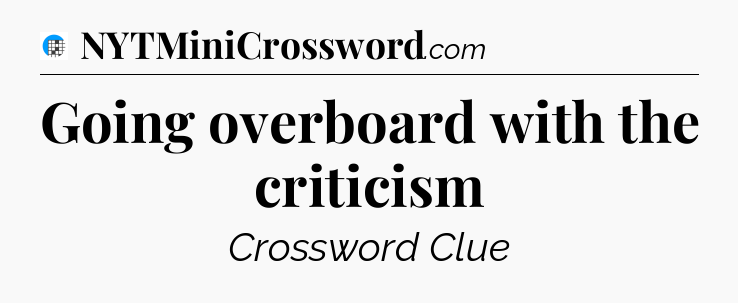 Going overboard with the criticism Crossword Clue