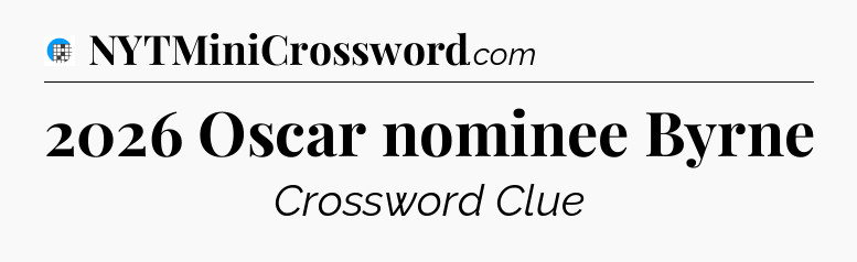 2026 Oscar nominee Byrne Crossword Clue