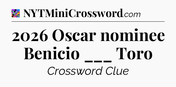 2026 Oscar nominee Benicio ___ Toro Crossword Clue
