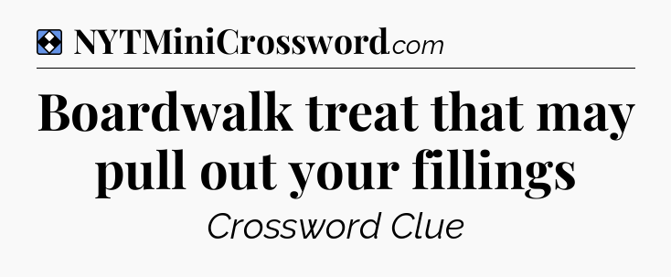 Solution: Boardwalk treat that may pull out your fillings - NYT Mini Crossword