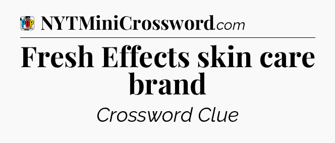 Fresh Effects skin care brand Crossword Clue