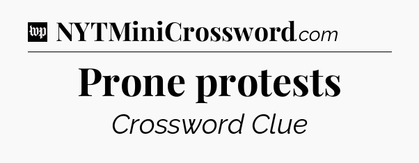 Prone protests Crossword Clue