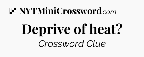 Solution: Deprive of heat - NYT Crossword